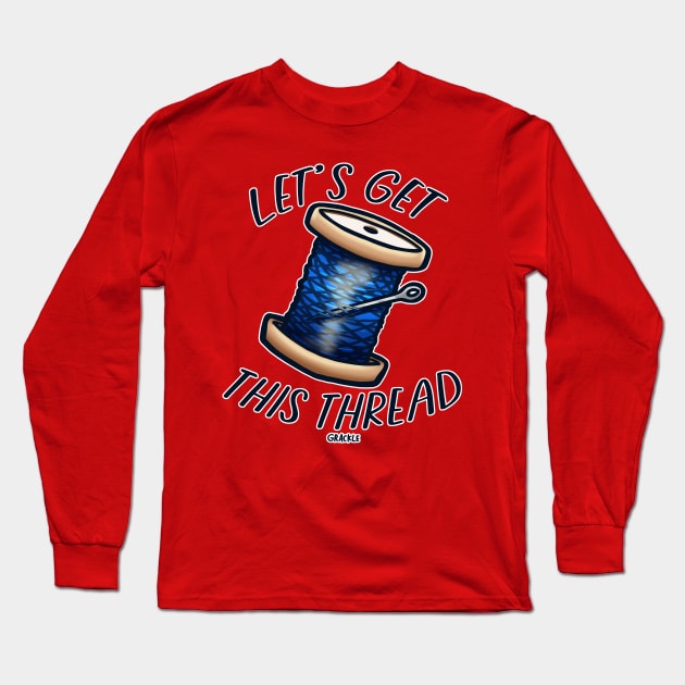 Let's Get This Thread Long Sleeve T-Shirt by Jan Grackle